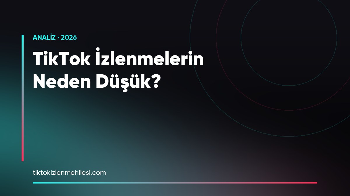 TikTok İzlenmelerin Neden Düşük? 2026'da Belirleyici 7 Sinyal