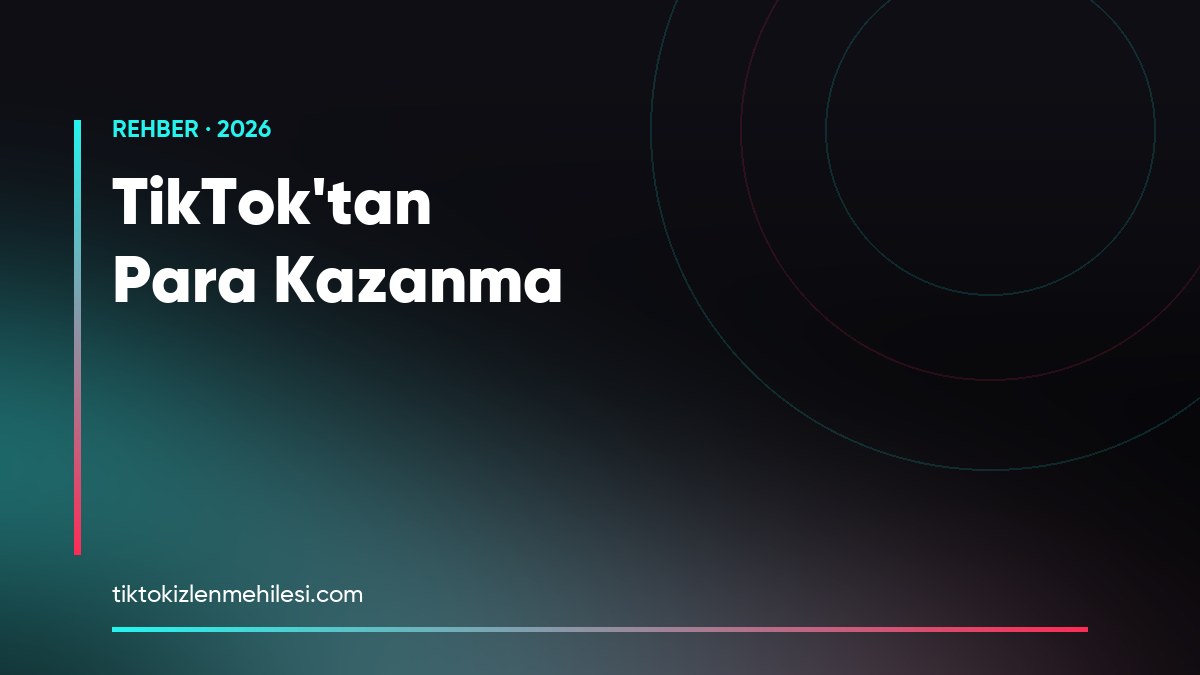 TikTok'tan Para Kazanma 2026: Türkiye İçin Gerçekçi Rehber
