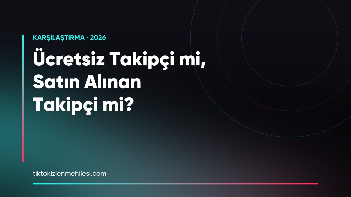 Ücretsiz Takipçi mi, Satın Alınan Takipçi mi? 2026 Rehberi