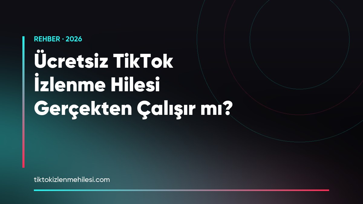 Ücretsiz TikTok İzlenme Hilesi Gerçekten Çalışır mı? 2026 Rehberi